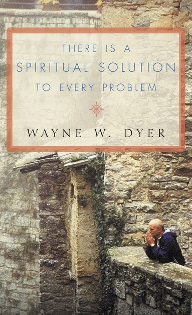 Wayne W. Dyer - There Is a Spiritual Solution to Every Problem, Häftad