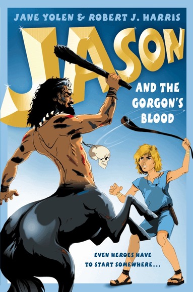 Jane Yolen, Robert J. Harris - Jason and the Gorgon’s Blood, Häftad