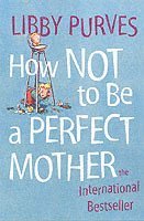 bokomslag How Not to Be a Perfect Mother