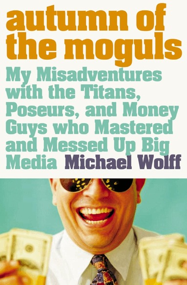 Michael Wolff - Autumn of the Moguls, Häftad