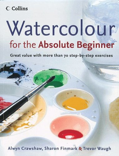 Alwyn Crawshaw, Trevor Waugh, Sharon Finmark - Watercolour for the Absolute Beginner, Häftad