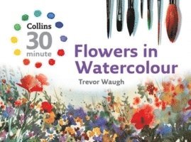 Collins 30 Minute Flowers in Watercolour 1