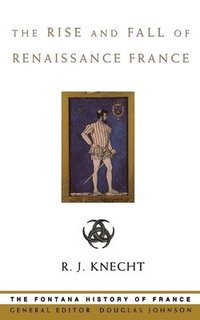 bokomslag The Rise and Fall of Renaissance France