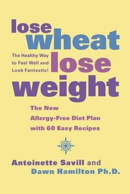 Antoinette Savill, Dawn Hamilton, Ph.D., Dawn Hamilton Ph. D., Ph.D. Hamilton, Dawn, Dawn Hamilton Ph D - Lose Wheat, Lose Weight, Häftad