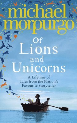 Michael Morpurgo - Of Lions and Unicorns: A Lifetime of Tales from the Master Storyteller, Inbunden