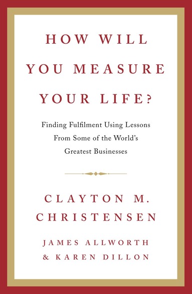 Clayton Christensen, James Allworth, Karen Dillon - How Will You Measure Your Life?, Inbunden