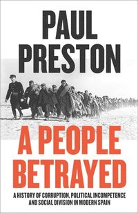 bokomslag A People Betrayed: A History of Corruption, Political Incompetence and Social Division in Modern Spain 1874-2018