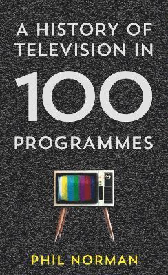 Phil Norman - History of Television in 100 Programmes, Inbunden