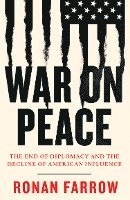 bokomslag War on Peace: The End of Diplomacy and the Decline of American Influence