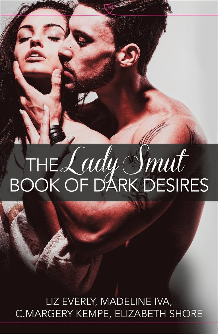 Liz Everly, Madeline Iva, C. Margery Kempe, Elizabeth Shore, C Margery Kempe - Lady Smut Book of Dark Desires (An Anthology), Häftad