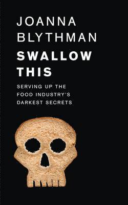 Joanna Blythman - Swallow This: Serving Up the Food Industry's Darkest Secrets, Häftad