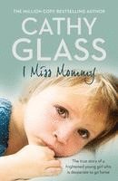 Cathy Glass - I Miss Mommy: The True Story of a Frightened Young Girl Who Is Desperate to Go Home, Häftad