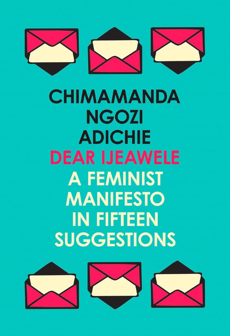 Dear Ijeawele, or a Feminist Manifesto in Fifteen Suggestions 1