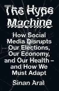 bokomslag The Hype Machine: How Social Media Disrupts Our Elections, Our Economy and Our Health - and How We Must Adapt