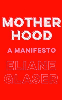 Eliane Glaser - Glaser, E: Motherhood, Inbunden