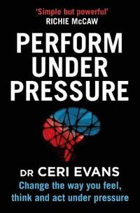 bokomslag Perform Under Pressure: Change the Way You Feel, Think and Act Under Pressure
