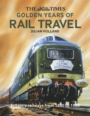 Holland, J: Times Golden Years of Rail Travel, Inbunden