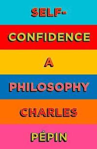 bokomslag Self-Confidence: A Philosophy