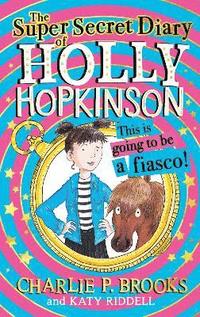 bokomslag The Super-Secret Diary of Holly Hopkinson: This Is Going To Be a Fiasco