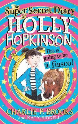 The Super-Secret Diary of Holly Hopkinson: This Is Going To Be a Fiasco 1