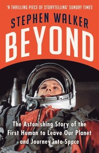 bokomslag Beyond: The Astonishing Story of the First Human to Leave Our Planet and Journey into Space