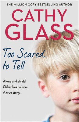 Cathy Glass - Too Scared to Tell: Afraid and Alone, Oskar Has No One. a True Story., Häftad