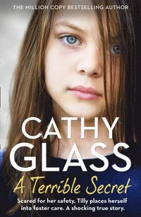 bokomslag A Terrible Secret: Scared for Her Safety, Tilly Places Herself Into Foster Care. a Shocking True Story.