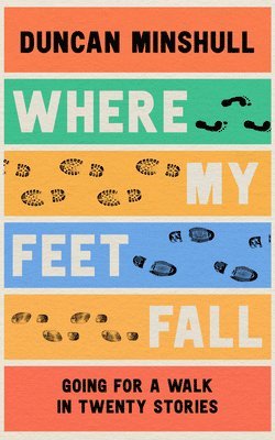 Duncan Minshull - Where My Feet Fall, Inbunden