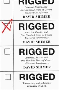 bokomslag Rigged: America, Russia and 100 Years of Covert Electoral Interference