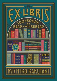 bokomslag Ex Libris: 100+ Books to Read and Reread