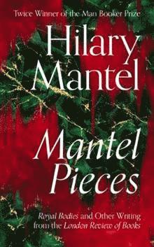 Hilary Mantel - Mantel Pieces, Inbunden