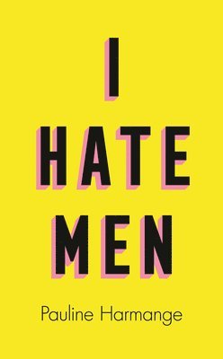 Pauline Harmange - I Hate Men, Inbunden