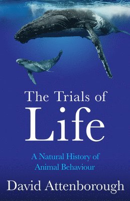 David Attenborough - The Trials Of Life: A Natural History Of Animal Behaviour, Inbunden