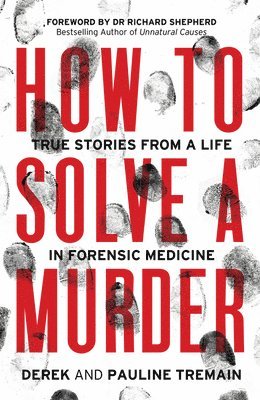 Derek Tremain, Pauline Tremain - How to Solve a Murder: True Stories from a Life in Forensic Medicine, Häftad
