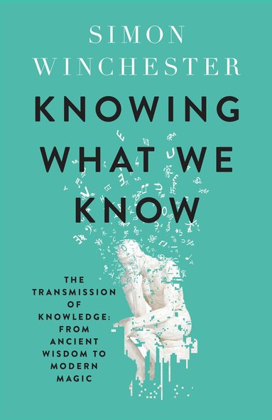 Simon Winchester - Knowing What We Know, Inbunden