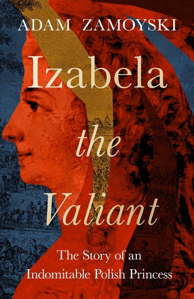 Adam Zamoyski - Izabela the Valiant, Inbunden