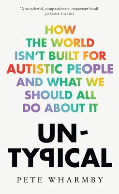 Pete Wharmby - UNTYPICAL HB : How the world isn't built for autistic people and what we should all do about it, Inbunden