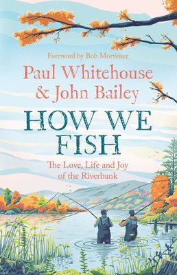 Paul Whitehouse, John Bailey - HOW WE FISH HB : The new book from the fishing brains behind the hit TV series GONE FISHING, with a Foreword by Bob Mortimer, Inbunden