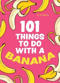 bokomslag 101 Things to Do With a Banana