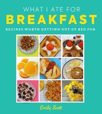 bokomslag What I Ate for Breakfast: Food Worth Getting Out of Bed for
