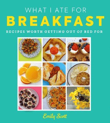 bokomslag What I Ate for Breakfast: Food Worth Getting Out of Bed for