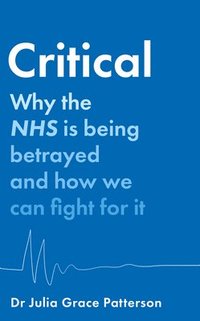 bokomslag CRITICAL HB : Why the NHS is being betrayed and how we can fight for it