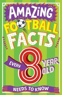 bokomslag AMAZING FOOTBALL FACTS EVERY 8 YEAR OLD NEEDS TO KNOW
