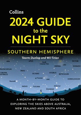 2024 Guide to the Night Sky Southern Hemisphere: A Month-By-Month Guide to Exploring the Skies Above Australia, New Zealand and South Africa