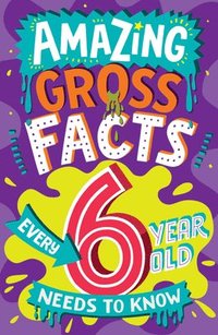 bokomslag Amazing Gross Facts Every 6 Year Old Needs to Know