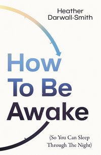 bokomslag How to Be Awake (So You Can Sleep Through the Night)