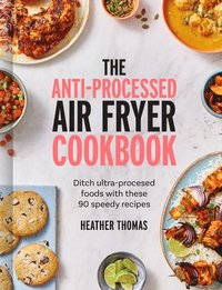 bokomslag The Anti-Processed Air Fryer Cookbook