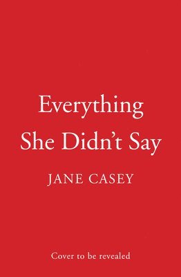 Jane Casey - Everything She Didn’t Say, Inbunden