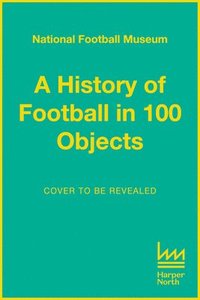 bokomslag A History of Football in 100 Objects