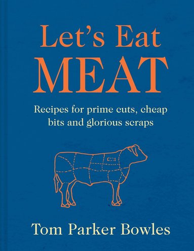 Tom Parker Bowles - Let’s Eat Meat, Inbunden